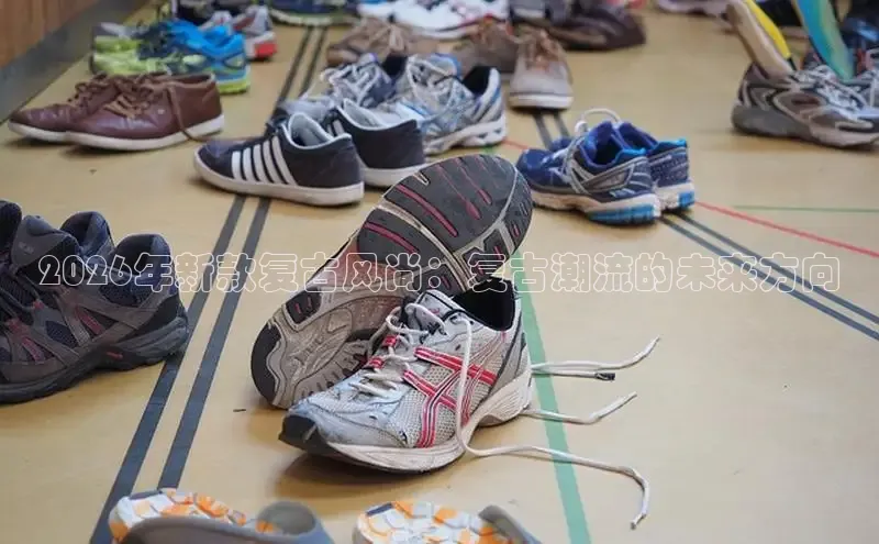 2026年新款复古风尚：复古潮流的未来方向